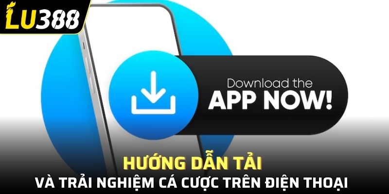 Hướng dẫn tài và trải nghiệm cá cược trên điện thoại