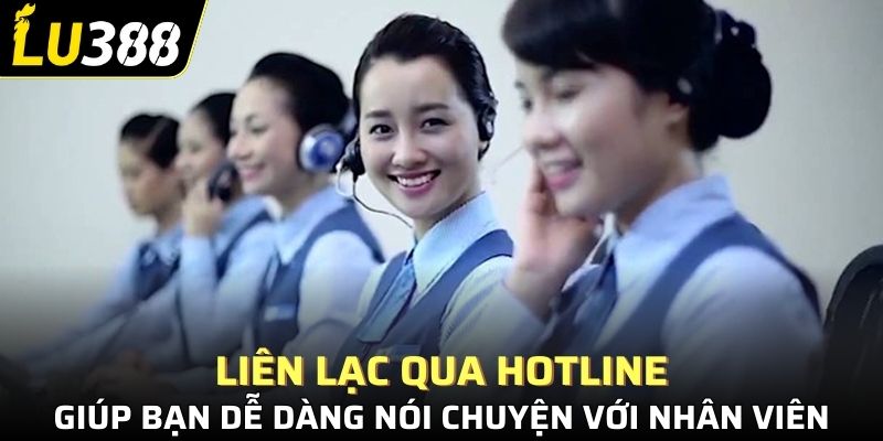 Liên lạc qua hotline giúp bạn dễ dàng nói chuyện với nhân viên