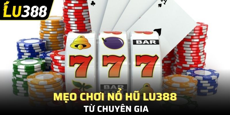 Mẹo chơi nổ hũ Lu388 từ chuyên gia