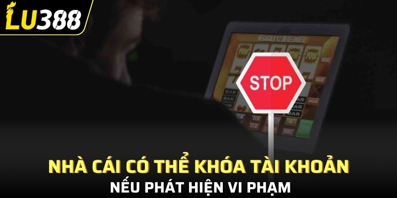 Nhà cái có thể khóa tài khoản nếu phát hiện vi phạm