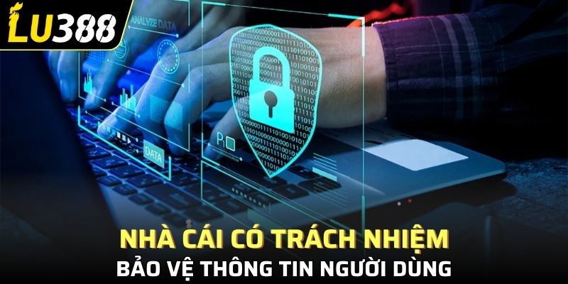 Nhà cái có trách nhiệm phải bảo vệ thông tin người dùng