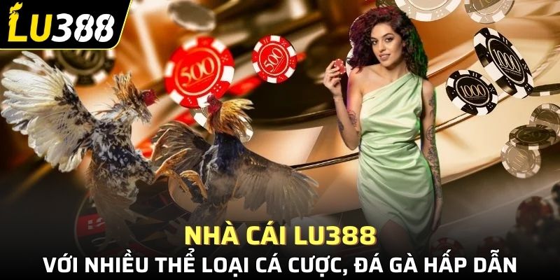Nhà cái Lu388 với nhiều thể loại cá cược, đá gà hấp dẫn