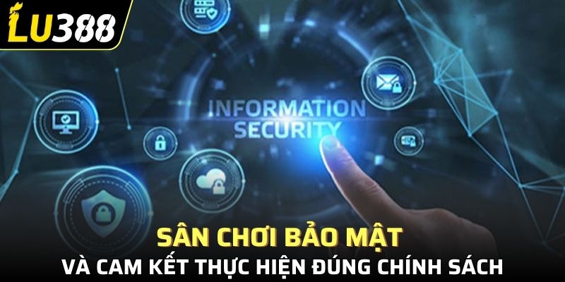 Sân chơi bảo mật và cam kết thực hiện đúng chính sách